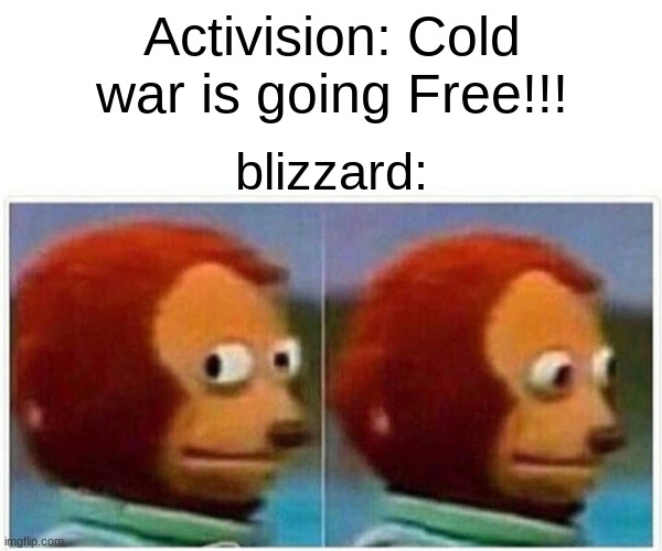 a | Activision: Cold war is going Free!!! blizzard: | image tagged in memes,monkey puppet | made w/ Imgflip meme maker