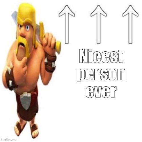 Clash of Clans Barbarian Pointing at the user above | Nicest person ever | image tagged in clash of clans barbarian pointing at the user above | made w/ Imgflip meme maker