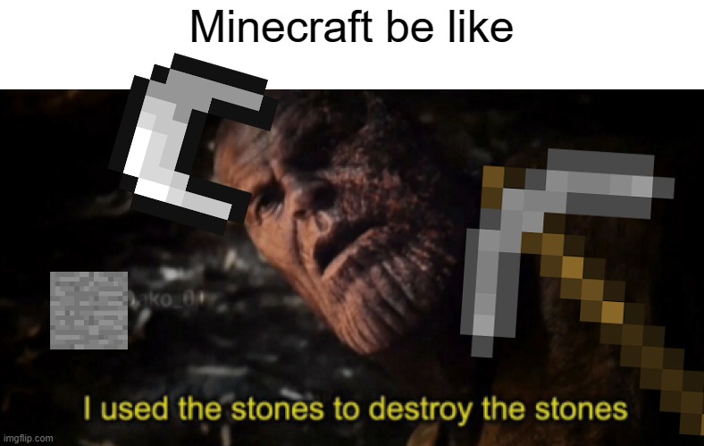 I used the stones to destroy the stones |  Minecraft be like | image tagged in i used the stones to destroy the stones,memes | made w/ Imgflip meme maker