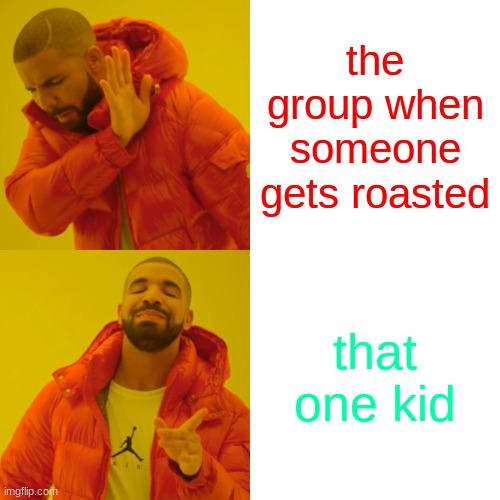 Drake Hotline Bling | the group when someone gets roasted; that one kid | image tagged in memes,drake hotline bling | made w/ Imgflip meme maker