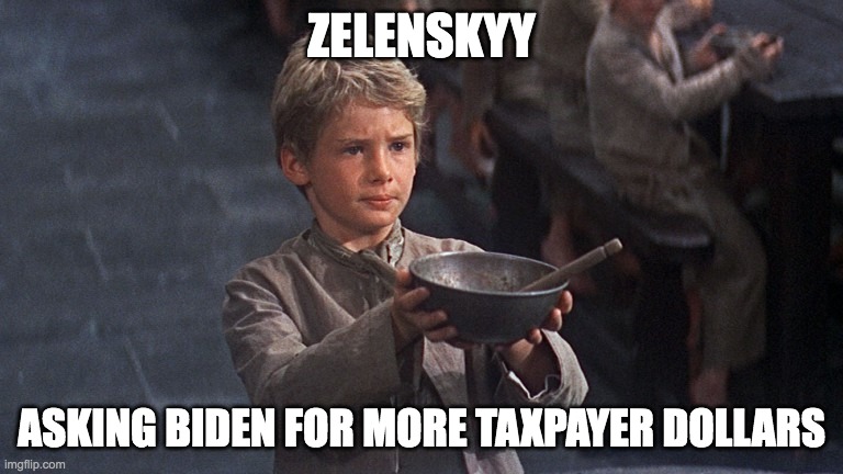 UKRAINE BEGGING FOR DOLLARS | ZELENSKYY; ASKING BIDEN FOR MORE TAXPAYER DOLLARS | image tagged in please sir,ukraine,taxpayers | made w/ Imgflip meme maker