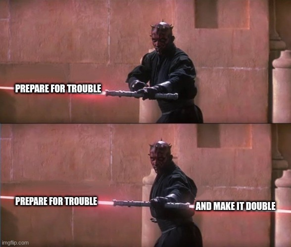 Darth Maul Double Sided Lightsaber | PREPARE FOR TROUBLE; PREPARE FOR TROUBLE; AND MAKE IT DOUBLE | image tagged in darth maul double sided lightsaber | made w/ Imgflip meme maker