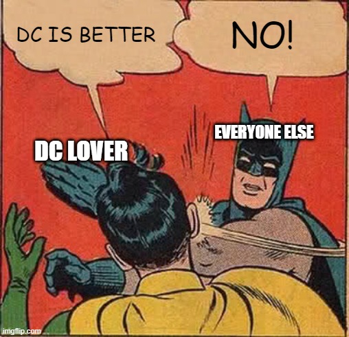 Batman Slapping Robin | DC IS BETTER; NO! EVERYONE ELSE; DC LOVER | image tagged in memes,batman slapping robin | made w/ Imgflip meme maker