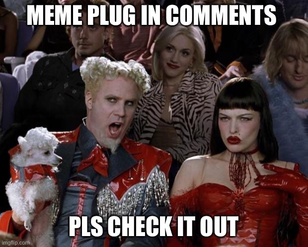 pls check it out | MEME PLUG IN COMMENTS; PLS CHECK IT OUT | image tagged in memes,mugatu so hot right now | made w/ Imgflip meme maker