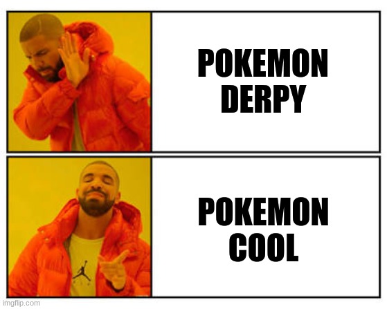 ... | POKEMON DERPY; POKEMON COOL | image tagged in no - yes | made w/ Imgflip meme maker