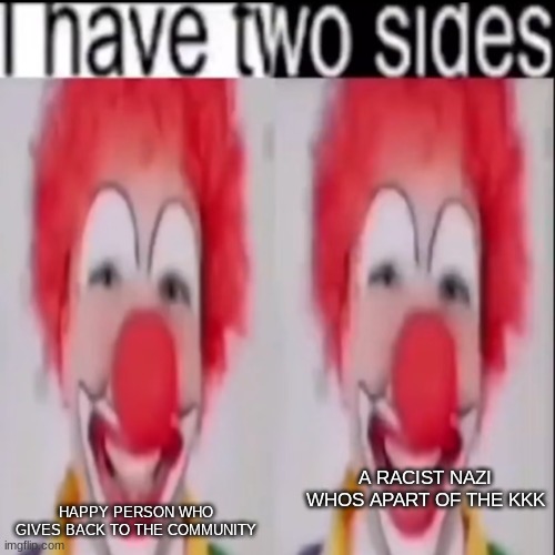 W on right side | HAPPY PERSON WHO GIVES BACK TO THE COMMUNITY; A RACIST NAZI WHOS APART OF THE KKK | made w/ Imgflip meme maker