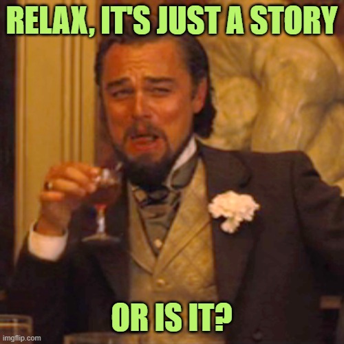 Laughing Leo Meme | RELAX, IT'S JUST A STORY OR IS IT? | image tagged in memes,laughing leo | made w/ Imgflip meme maker