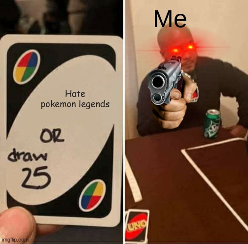UNO Draw 25 Cards | Me; Hate pokemon legends | image tagged in memes,uno draw 25 cards | made w/ Imgflip meme maker