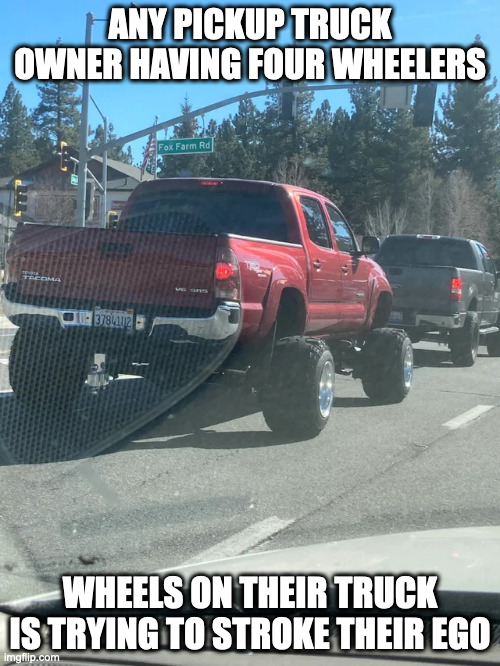 Pickup Truck With Four Wheeler Wheels | ANY PICKUP TRUCK OWNER HAVING FOUR WHEELERS; WHEELS ON THEIR TRUCK IS TRYING TO STROKE THEIR EGO | image tagged in pickup truck,memes,cars | made w/ Imgflip meme maker
