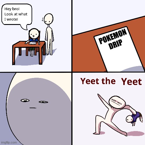 ... | POKEMON DRIP | image tagged in yeet the child | made w/ Imgflip meme maker