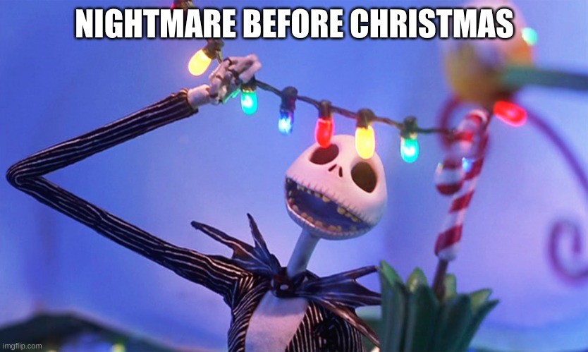 Nightmare before Christmas | NIGHTMARE BEFORE CHRISTMAS | image tagged in nightmare before christmas | made w/ Imgflip meme maker