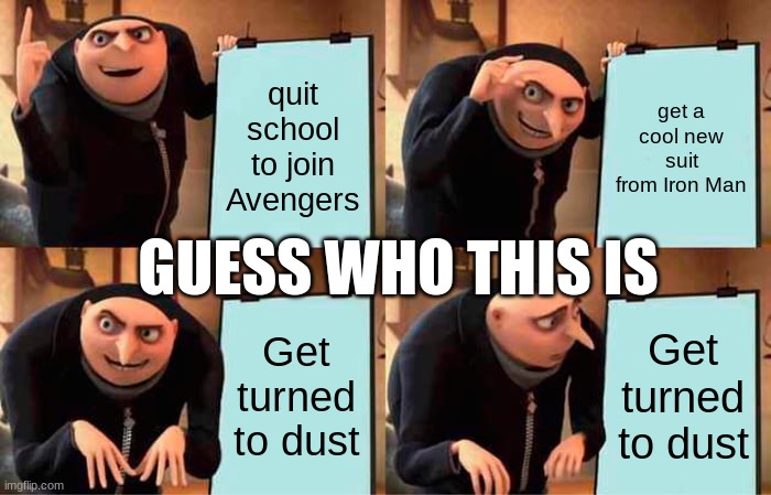 Gru's Plan | quit school to join Avengers; get a cool new suit from Iron Man; GUESS WHO THIS IS; Get turned to dust; Get turned to dust | image tagged in memes,gru's plan | made w/ Imgflip meme maker