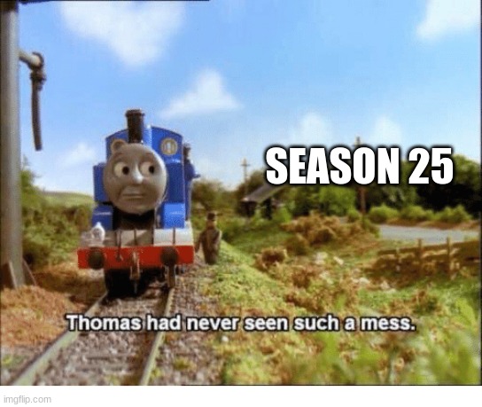thomas fans | SEASON 25 | image tagged in thomas had never seen such a mess | made w/ Imgflip meme maker