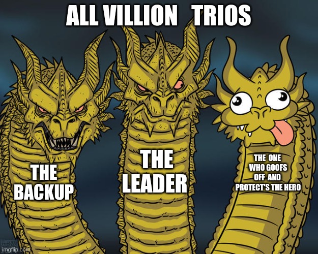 Three-headed Dragon | ALL VILLION   TRIOS; THE LEADER; THE  ONE  WHO GOOFS OFF  AND  PROTECT'S THE HERO; THE BACKUP | image tagged in three-headed dragon | made w/ Imgflip meme maker