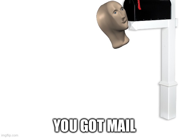 Mail | YOU GOT MAIL | image tagged in mail | made w/ Imgflip meme maker