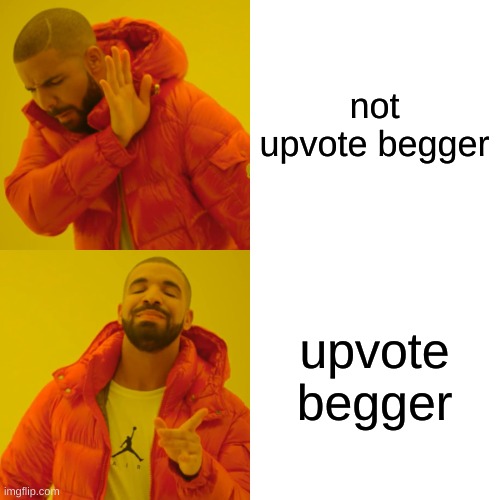 Drake Hotline Bling Meme | not upvote begger upvote begger | image tagged in memes,drake hotline bling | made w/ Imgflip meme maker