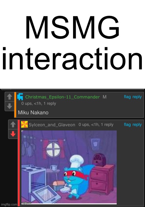 MSMG users when happy tree friends | MSMG interaction | image tagged in memes | made w/ Imgflip meme maker