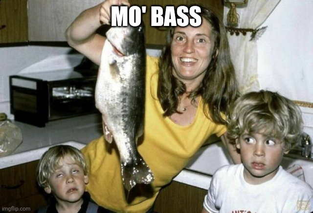 Bass'in |  MO' BASS | image tagged in fishing | made w/ Imgflip meme maker
