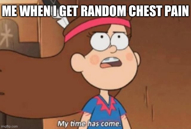 A Mabel Pines meme |  ME WHEN I GET RANDOM CHEST PAIN | image tagged in my time has come- gravity falls,mabel pines,gravity falls,gravity falls meme,my time has come | made w/ Imgflip meme maker
