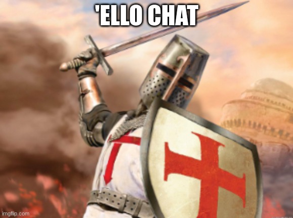 crusader | 'ELLO CHAT | image tagged in crusader | made w/ Imgflip meme maker