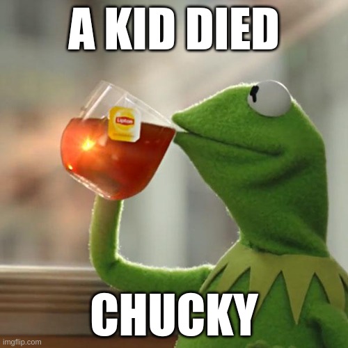 But That's None Of My Business | A KID DIED; CHUCKY | image tagged in memes,but that's none of my business,kermit the frog | made w/ Imgflip meme maker
