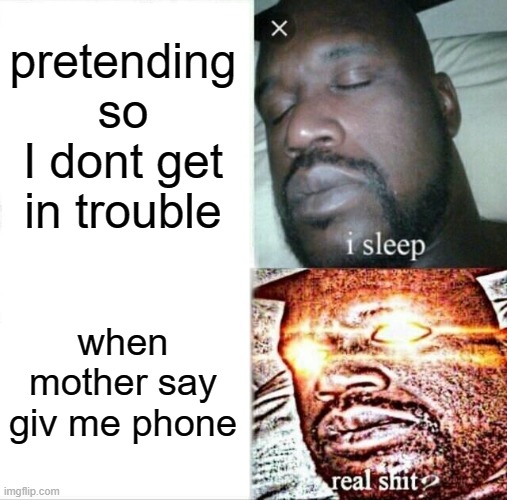 when you are using the phone at night and mother walks in | pretending so I dont get in trouble; when mother say giv me phone | image tagged in memes,sleeping shaq,mummy is angry at me | made w/ Imgflip meme maker