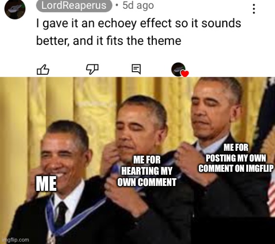 ME FOR POSTING MY OWN COMMENT ON IMGFLIP; ME FOR HEARTING MY OWN COMMENT; ME | image tagged in obama awarding himself 3 times | made w/ Imgflip meme maker