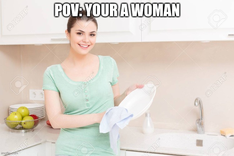 Washing lady | POV: YOUR A WOMAN | image tagged in washing lady | made w/ Imgflip meme maker