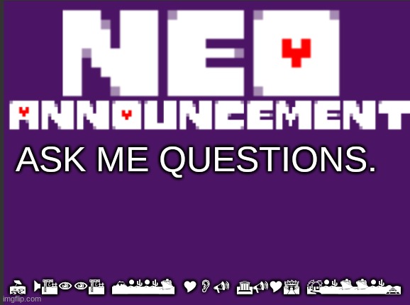 NEO announcement | ASK ME QUESTIONS. I WANNA MEET YOU GUYS BETTER | image tagged in neo announcement | made w/ Imgflip meme maker