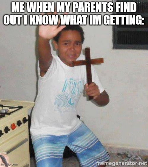 based on a true story | ME WHEN MY PARENTS FIND OUT I KNOW WHAT IM GETTING: | image tagged in scared kid holding a cross | made w/ Imgflip meme maker