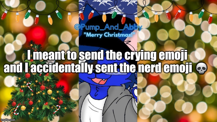 Christmas temp thx drm | I meant to send the crying emoji and I accidentally sent the nerd emoji 💀 | image tagged in christmas temp thx drm | made w/ Imgflip meme maker