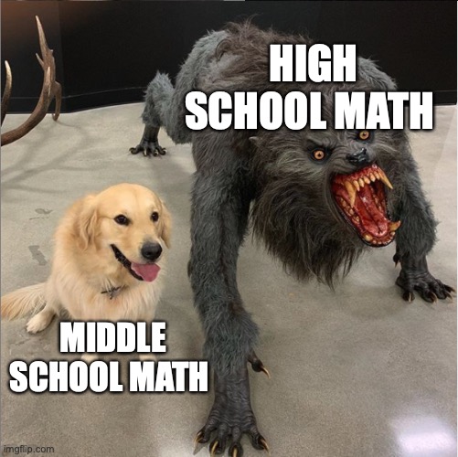 escalation is a bitch | HIGH SCHOOL MATH; MIDDLE SCHOOL MATH | image tagged in dog vs werewolf | made w/ Imgflip meme maker