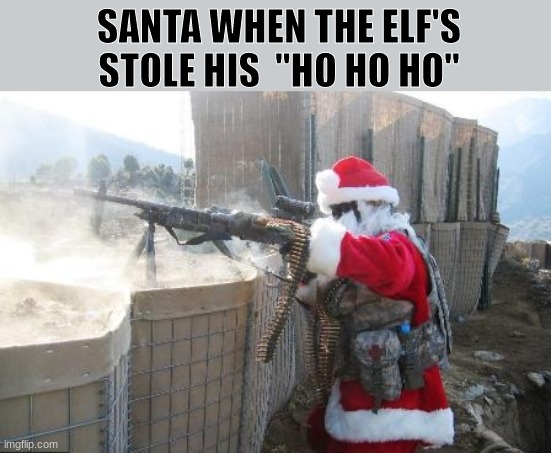 hes mad | SANTA WHEN THE ELF'S STOLE HIS  ''HO HO HO'' | image tagged in memes,hohoho,christmas,elves | made w/ Imgflip meme maker