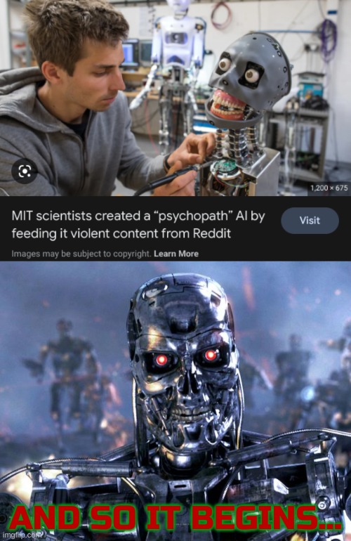 AND SO IT BEGINS... | image tagged in psycho robot,terminator robot t-800 | made w/ Imgflip meme maker