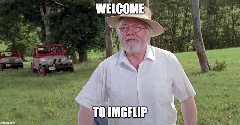 welcome to jurassic park | WELCOME TO IMGFLIP | image tagged in welcome to jurassic park | made w/ Imgflip meme maker