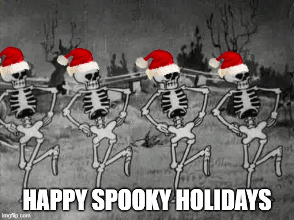 Spooky Scary Skeletons | HAPPY SPOOKY HOLIDAYS | image tagged in spooky scary skeletons | made w/ Imgflip meme maker