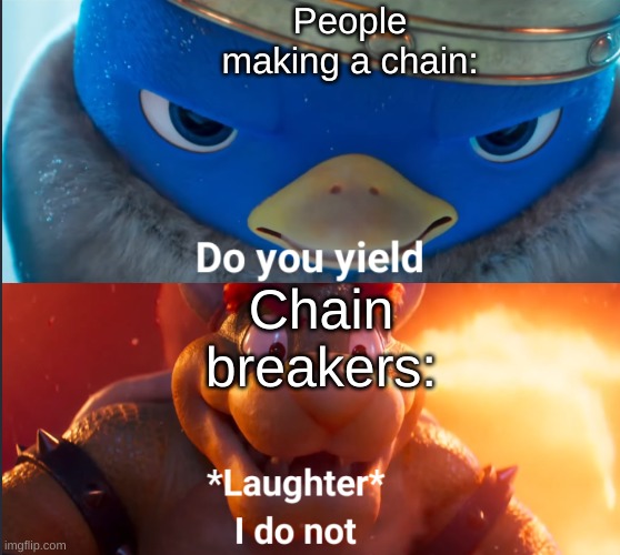 Pain | People making a chain:; Chain breakers: | image tagged in do you yield | made w/ Imgflip meme maker
