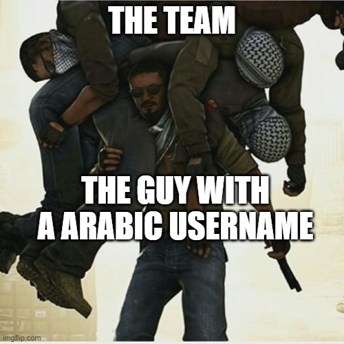 csgo carry | THE TEAM; THE GUY WITH A ARABIC USERNAME | image tagged in csgo carry | made w/ Imgflip meme maker