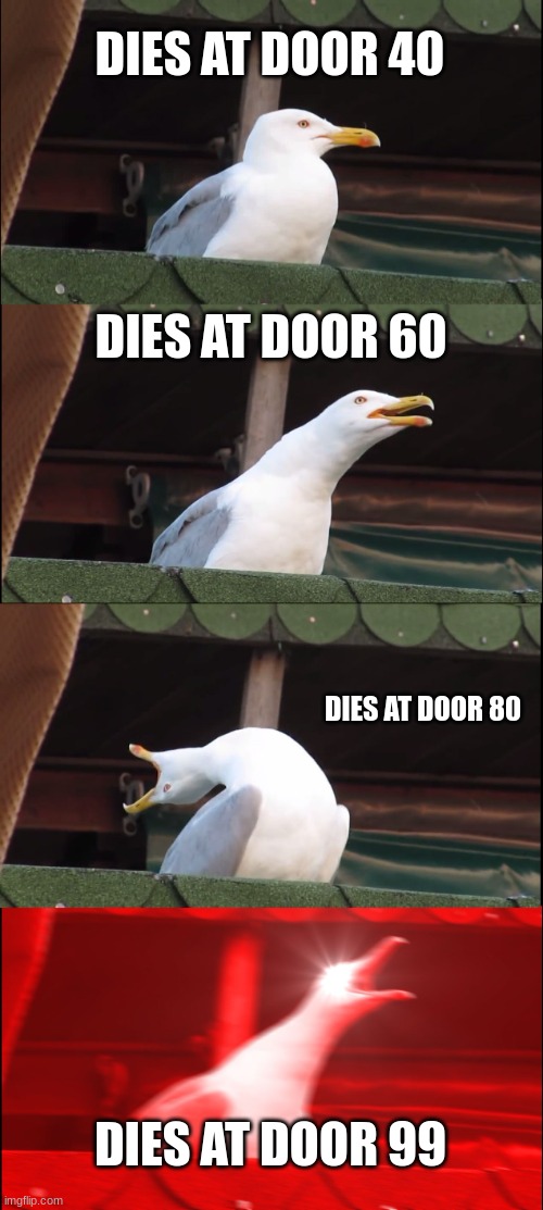 ANGY AF | DIES AT DOOR 40; DIES AT DOOR 60; DIES AT DOOR 80; DIES AT DOOR 99 | image tagged in memes,inhaling seagull | made w/ Imgflip meme maker