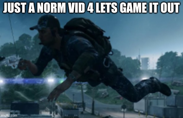 JUST A NORM VID 4 LETS GAME IT OUT | made w/ Imgflip meme maker