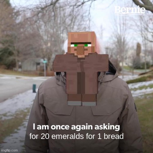 Villagers be like this | for 20 emeralds for 1 bread | image tagged in memes,bernie i am once again asking for your support,minecraft | made w/ Imgflip meme maker