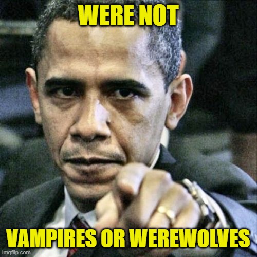 Pissed Off Obama Meme | WERE NOT VAMPIRES OR WEREWOLVES | image tagged in memes,pissed off obama | made w/ Imgflip meme maker