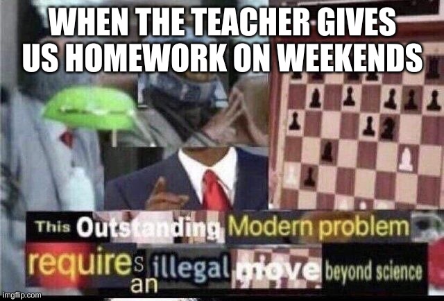 Crossover Meme | WHEN THE TEACHER GIVES US HOMEWORK ON WEEKENDS | image tagged in crossover meme | made w/ Imgflip meme maker