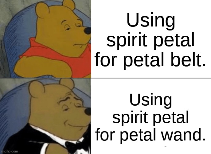 Spirit petal choose | Using spirit petal for petal belt. Using spirit petal for petal wand. | image tagged in memes,tuxedo winnie the pooh | made w/ Imgflip meme maker