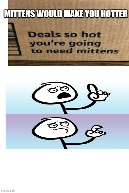 amazon | MITTENS WOULD MAKE YOU HOTTER | image tagged in amazon,mittens,stick figure | made w/ Imgflip meme maker