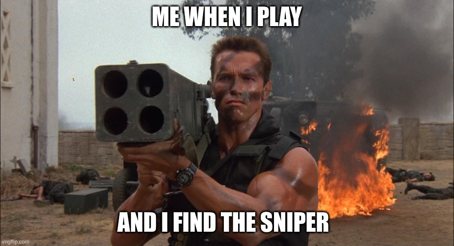 Bazooka | ME WHEN I PLAY; AND I FIND THE SNIPER | image tagged in bazooka | made w/ Imgflip meme maker