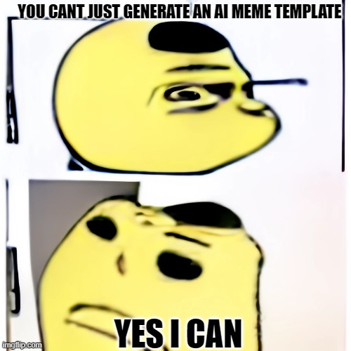 ai meme | YOU CANT JUST GENERATE AN AI MEME TEMPLATE; YES I CAN | image tagged in ai,digital,funny,weird,yes i can,meme | made w/ Imgflip meme maker