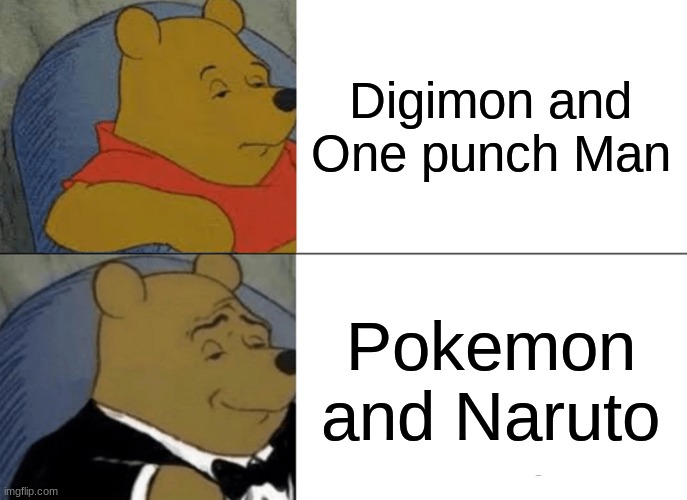 Tuxedo Winnie The Pooh | Digimon and One punch Man; Pokemon and Naruto | image tagged in memes,tuxedo winnie the pooh | made w/ Imgflip meme maker