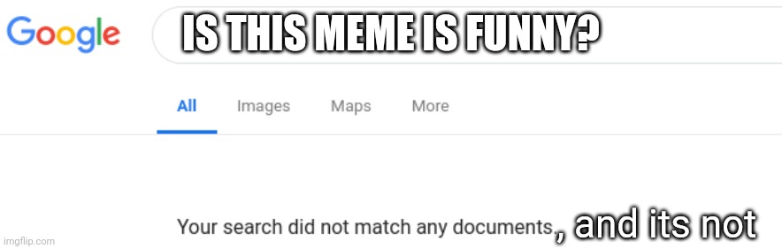 Google No Results | IS THIS MEME IS FUNNY? , and its not | image tagged in google no results | made w/ Imgflip meme maker