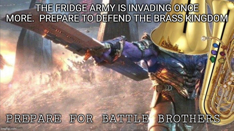 THE FRIDGE ARMY IS INVADING ONCE MORE.  PREPARE TO DEFEND THE BRASS KINGDOM; PREPARE FOR BATTLE BROTHERS | made w/ Imgflip meme maker